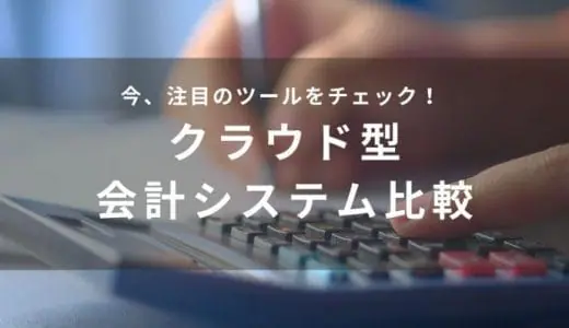 クラウド会計ソフトおすすめ19選を比較｜料金・特徴が早わかり！事業規模別に紹介